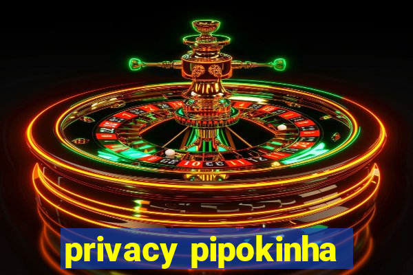 privacy pipokinha